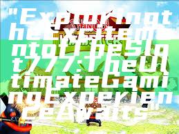 "Exploring the Excitement of The Slot 777: The Ultimate Gaming Experience Awaits"