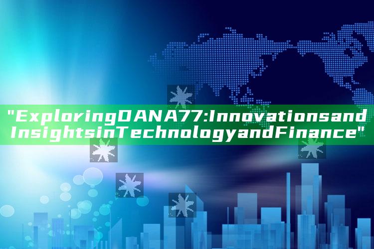 "Exploring DANA77: Innovations and Insights in Technology and Finance"