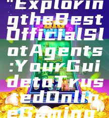 "Exploring the Best Official Slot Agents: Your Guide to Trusted Online Gaming"