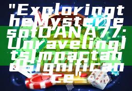 "Exploring the Mysteries of DANA77: Unraveling Its Impact and Significance"