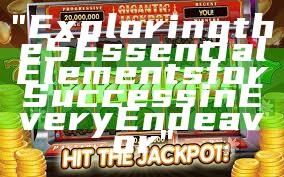 "Exploring the 5 Essential Elements for Success in Every Endeavor"