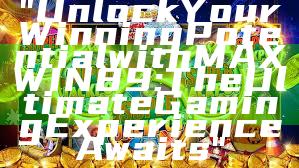 "Unlock Your Winning Potential with MAXWIN89: The Ultimate Gaming Experience Awaits"