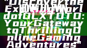 "Discover the Exciting World of OLXTOTO: Your Gateway to Thrilling Online Gaming Adventures"