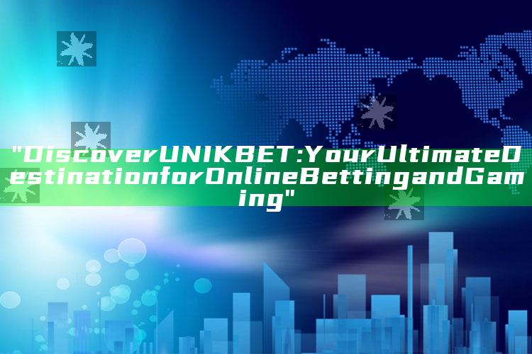 "Discover UNIKBET: Your Ultimate Destination for Online Betting and Gaming"