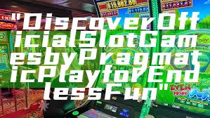 "Discover Official Slot Games by Pragmatic Play for Endless Fun"