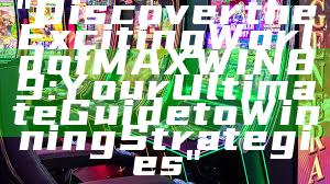 "Discover the Exciting World of MAXWIN89: Your Ultimate Guide to Winning Strategies"