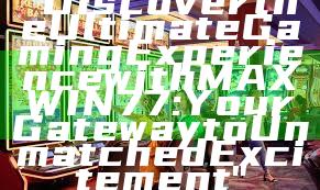 "Discover the Ultimate Gaming Experience with MAXWIN77: Your Gateway to Unmatched Excitement"