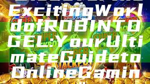 "Discover the Exciting World of ROBINTOGEL: Your Ultimate Guide to Online Gaming"