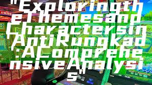 "Exploring the Themes and Characters in 'Anti Rungkad': A Comprehensive Analysis"