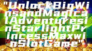 "Unlock Big Wins and Magical Adventures in Starlight Princess Maxwin Slot Game"