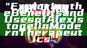 "Exploring the Benefits and Uses of Alexistogel in Modern Therapeutics"