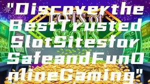 "Discover the Best Trusted Slot Sites for Safe and Fun Online Gaming"