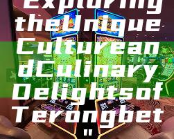 "Exploring the Unique Culture and Culinary Delights of Terongbet"