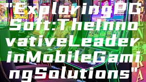 "Exploring PG Soft: The Innovative Leader in Mobile Gaming Solutions"